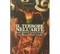 Il terrore nell'arte. Mostri, fantasmi, vampiri, demoni, lupi mannari, streghe e alieni