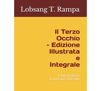 Il Terzo Occhio - Edizione Illustrata e Integrale: La Storia di un Lama Tibetano (Lobsang Rampa : Un Lama Tibetano)