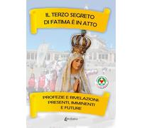 Il terzo segreto di Fatima è in atto. Profezie e rivelazioni: presenti, imminenti e future