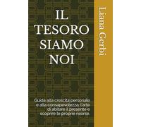 IL TESORO SIAMO NOI: Guida alla crescita personale e alla consapevolezza: l'arte di abitare il presente e scoprire le proprie risorse. (L’Artigianato dell’Anima Percorsi di Rinascita Consapevole.)