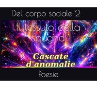 Il tessuto della spugna: Poesie del corpo sociale 2 (Cascate d'anomalie)