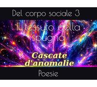 Il tessuto della spugna: Poesie del corpo sociale 3 (Cascate d'anomalie)