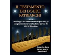 Il Testamento dei Dodici Patriarchi: Un viaggio attraverso le verità spirituali, gli insegnamenti morali e le ultime parole dei figli di Giacobbe