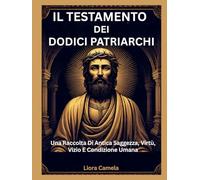 IL TESTAMENTO DEI DODICI PATRIARCHI: Una Raccolta Di Antica Saggezza, Virtù, Vizio E Condizione Umana