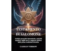 IL TESTAMENTO DI SALOMONE: Antiche gerarchie demoniache, autorità angelica, sigilli sacri e saggezza mistica dalle prime tradizioni ebraiche