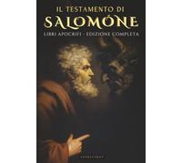 IL TESTAMENTO DI SALOMONE: IL PRIMO TRATTATO DI DEMONOLOGIA E ANGELOLOGIA. LA STORIA OCCULTA DI SALOMONE E LE PROFEZIE DEI DEMONI - LIBRI APOCRIFI DELLA BIBBIA - EDIZIONE ILLUSTRATA