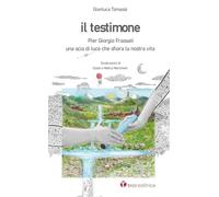 Il testimone. Pier Giorgio Frassati. Una scia di luce che sfiora la nostra vita (Storie di Paradiso)