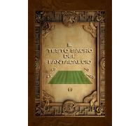 Il Testo Sacro del Fantacalcio - Consigli divini per vincere.: Domanda al libro il tuo dubbio sul fantacalcio, lui ti darà la risposta.