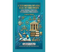 Il Testo Unico degli Enti Locali (D.Lgs. 267/2000) Spiegato: Guida Pratica e Strategica per Concorsi e Professionisti