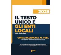 IL TESTO UNICO E GLI ENTI LOCALI: GUIDA RAGIONATA AL TUEL: Principi, organi, autonomie e prospettive di riforma