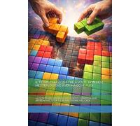 IL TETRIS CI INSEGNA CHE A VOLTE NON DEVI METTERLO DOVE VUOI, MA DOVE PUOI: LEZIONI DI VITA DAI BLOCCHI CADENTI: STRATEGIE PER AFFRONTARE SFIDE E CREARE ORDINE NEL CAOS