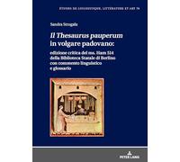 Il 'Thesaurus pauperum' in volgare padovano: edizione critica del ms. Ham 514 della Biblioteca Statale di Berlino con commento linguistico e ... Littérature Et Arts / Studi Di Lingu)