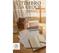 Il Timbro e la Croce: Breve racconto di burocrazia, filosofia e redenzione (Filosofia, idee e società)