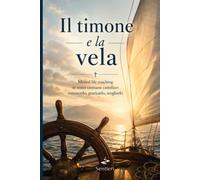 Il timone e la vela: Mental life coaching in senso cristiano cattolico: conoscerlo, praticarlo, sceglierlo
