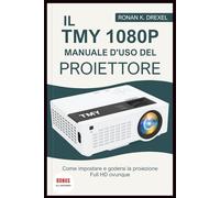 IL TMY 1080P MANUALE D'USO DEL PROIETTORE: Come impostare e godersi la proiezione Full HD ovunque