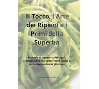 Il Tocco, l'Arte dei Ripieni e i Primi della Superba: Manuale di ingegneria dei sughi, scomposizione molecolare delle sfoglie e archeologia culinaria genovese (I quaderni dei caruggi)