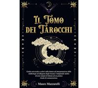 Il Tomo dei Tarocchi: Guida Universale a Colori sulla lettura ed interpretazione delle Simbologie ed Allegorie degli Arcani. Comprende diversi Sistemi di Lettura ed un pratico Rituale di Consacrazione