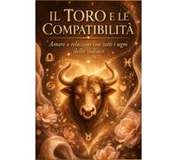 Il Toro e le compatibilità: Amore e relazioni con tutti i segni dello zodiaco (Capire il Toro)