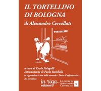 Il tortellino di Bologna: Umbilichi sacri • All'erta umbilichi sacri • Lista delle vivande della Dotta Confraternita del tortellino (Le opere di Alessandro Cervellati)