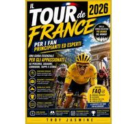 Il Tour de France 2026 Per i fan principianti ed esperti: Una guida essenziale per gli appassionati su percorsi, squadre, corridori, tappe e storia ... del Parco Nazionale Troy Jasmine)