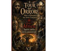 Il Tour dell'Orrore - Miti e Fantasmi dei Sette Continenti: Volume 3 - Africa: Spiriti della terra ancestrale