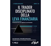 IL TRADER DISCIPLINATO DELLA LEVA FINANZIARIA (LA SERIE “IL TRADER DISCIPLINATO” ): Guida pratica al controllo del rischio, al dimensionamento delle ... fuori gioco la maggior parte dei trader: 1