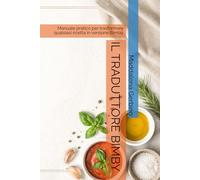 IL TRADUTTORE BIMBY: Manuale pratico per trasformare qualsiasi ricetta in versione Bimby.