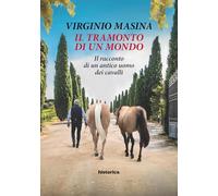 Il tramonto di un mondo. Il racconto di un antico uomo dei cavalli