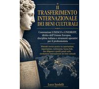 Il trasferimento internazionale dei beni culturali: Convenzioni UNESCO e UNIDROIT, diritto dell’Unione Europea, disciplina italiana e strumenti operativi per il professionista