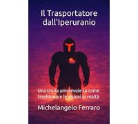 Il Trasportatore dall'Iperuranio: Una storia amorevole su come trasformare le visioni in realtà