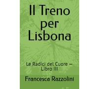 Il Treno per Lisbona: Le Radici del Cuore - Libro III
