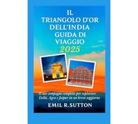IL TRIANGOLO D'ORO DELL'INDIA GUIDA DI VIAGGIO 2025: Il tuo compagno completo per esplorare Delhi, Agra e Jaipur in un breve soggiorno (EMIL TRAVEL GUIDES)