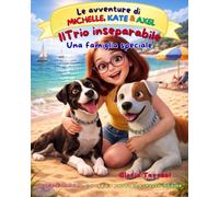 IL TRIO INSEPARABILE: Una famiglia speciale (LE AVVENTURE DI MICHELLE, AXEL & KATE)