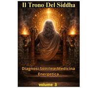 IL TRONO DEL SIDDHI VOLUME 3: VOLUME 3 - Mappe Sottili: Diagnosi, Segni, Cause Invisibili