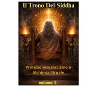IL TRONO DEL SIDDHI VOLUME 5: Protezioni: Confini, Sigilli, Chiusure, Difesa Spirituale