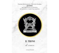 Il Trono Di Cenere: Shadow Work per la Leadership: 50 Giorni per Gestire l’Ombra del Potere e del Comando (Laboratorio Dell'Anima)