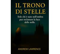 Il Trono di Stelle: Volume I di una saga fantasy tra accademie stellari, poteri nascosti e un destino da riscrivere (La Trilogia delle Stelle e delle Ombre)
