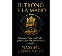 IL TRONO E LA MANO: Cristo alla Destra del Padre: Potenza, vittoria, misericordia, autorità