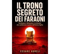 Il trono segreto dei faraoni: Hatshepsut, Akhenaton e le dinastie che cambiarono il potere dell’Antico Egitto (Antico Egitto: Potere, Sapienza, Storia, Misteri e Mito)