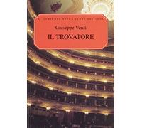 Il Trovatore: The Troubadour : An Opera in Four Acts