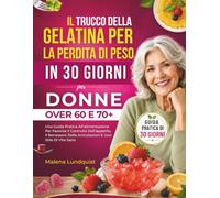 IL Trucco della gelatina per la perdita di peso in 30 giorni per donne over 60 e 70+: Una Guida Pratica All'alimentazione Per Favorire Il Controllo ... Delle Articolazioni E Uno Stile Di Vita Sano