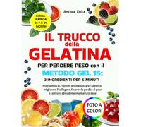 IL TRUCCO DELLA GELATINA PER PERDERE PESO CON IL METODO GEL 15: 3 INGREDIENTI PER 5 MINUTI: Programma di 21 giorni per stabilizzare l’appetito, migliorare il collagene, favorire la perdita di peso