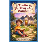 Il Trullo che Parlava solo ai Bambini:: Una favola magica della buonanotte ambientata ad Alberobello