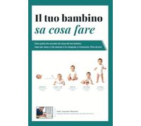 Il tuo bambino sa cosa fare!: Tutto quello che succede nel corpo del tuo bambino mese per mese, e che nessuno ti ha insegnato a riconoscere. (Fino ad ora)