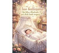 Il tuo Battesimo: Un libro illustrato per dirti tanti auguri. Edizione per bambina