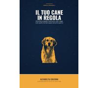 Il tuo cane in regola: Microchip, anagrafe, veterinario, costi, viaggi: tutto quello che devi sapere dal primo giorno (Senza Fronzoli)