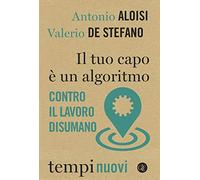 Il tuo capo è un algoritmo. Contro il lavoro disumano (Tempi nuovi)