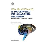 Il tuo cervello è una macchina del tempo. Neuroscienze e fisica del tempo (Saggi tascabili)