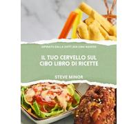 Il tuo cervello sul cibo - Ricettario: Alimentare il benessere mentale, l'umore e la memoria con la scienza della psichiatria nutrizionale ispirata al Dr. Naidoo