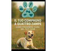 Il Tuo Compagno a Quattro Zampe: Come Prendersi Cura del Tuo Cane (Il pensiero del tuo Cane)